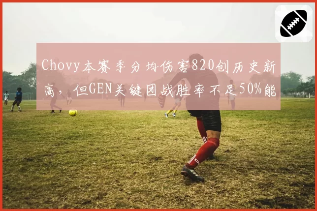 Chovy本赛季分均伤害820创历史新高，但GEN关键团战胜率不足50%能否突破八强？