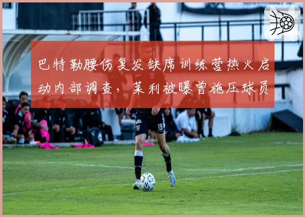 巴特勒腰伤复发缺席训练营热火启动内部调查，莱利被曝曾施压球员带伤出战季后赛